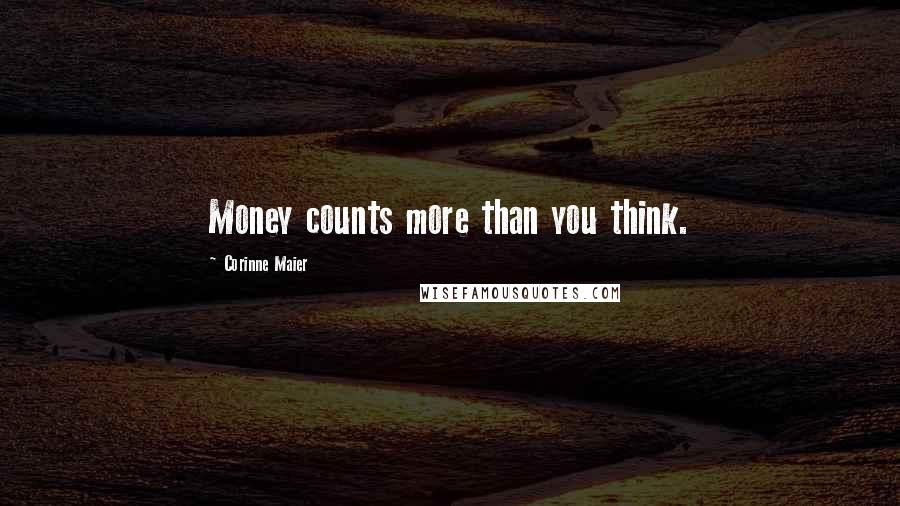 Corinne Maier Quotes: Money counts more than you think.