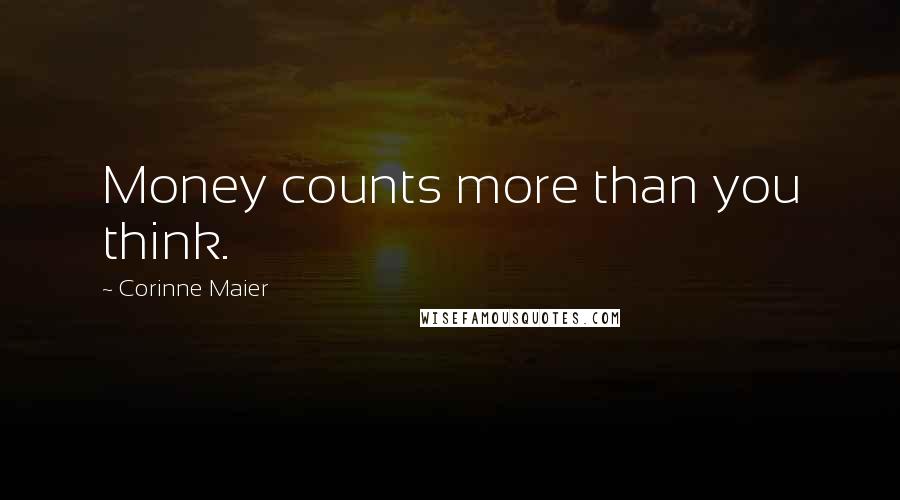 Corinne Maier Quotes: Money counts more than you think.