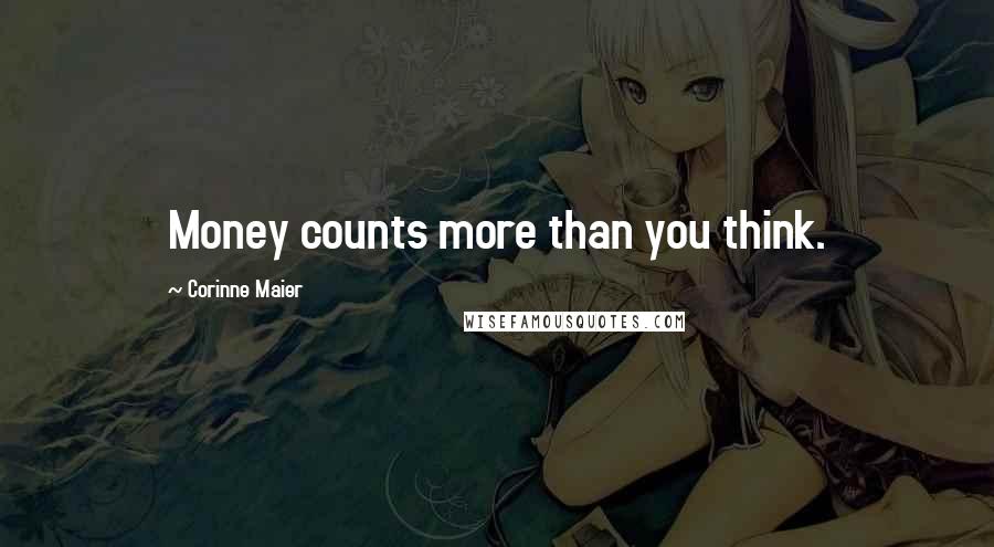 Corinne Maier Quotes: Money counts more than you think.