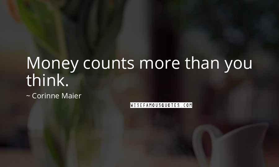 Corinne Maier Quotes: Money counts more than you think.