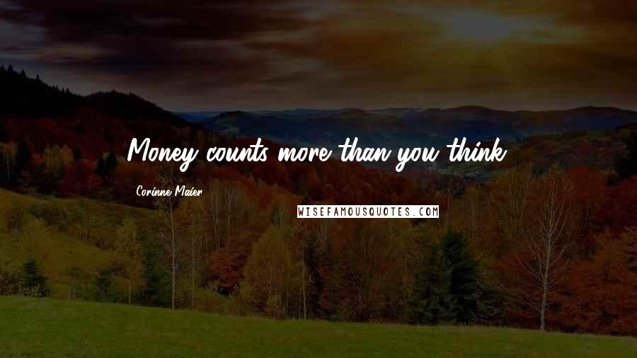 Corinne Maier Quotes: Money counts more than you think.