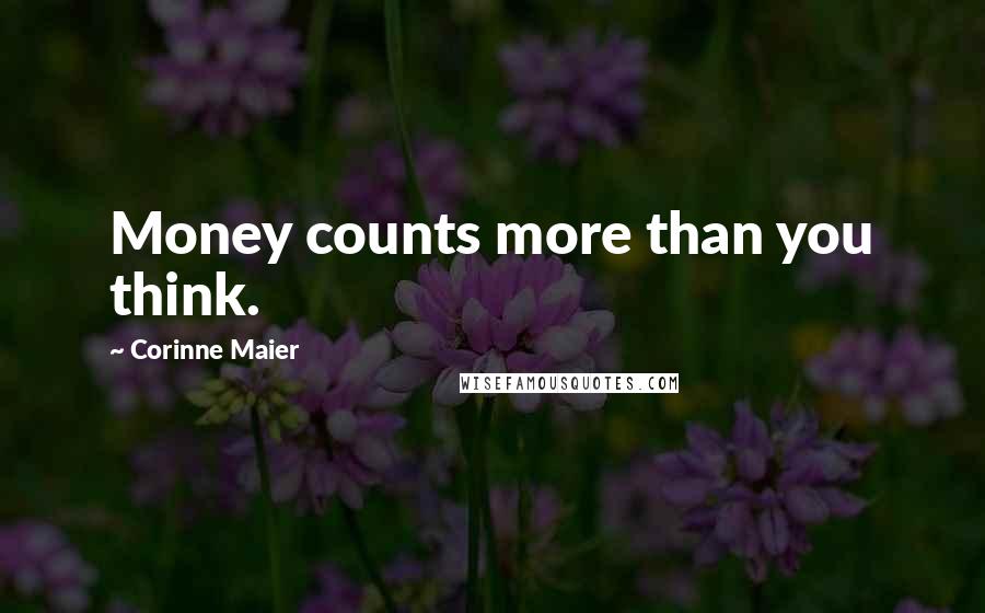 Corinne Maier Quotes: Money counts more than you think.