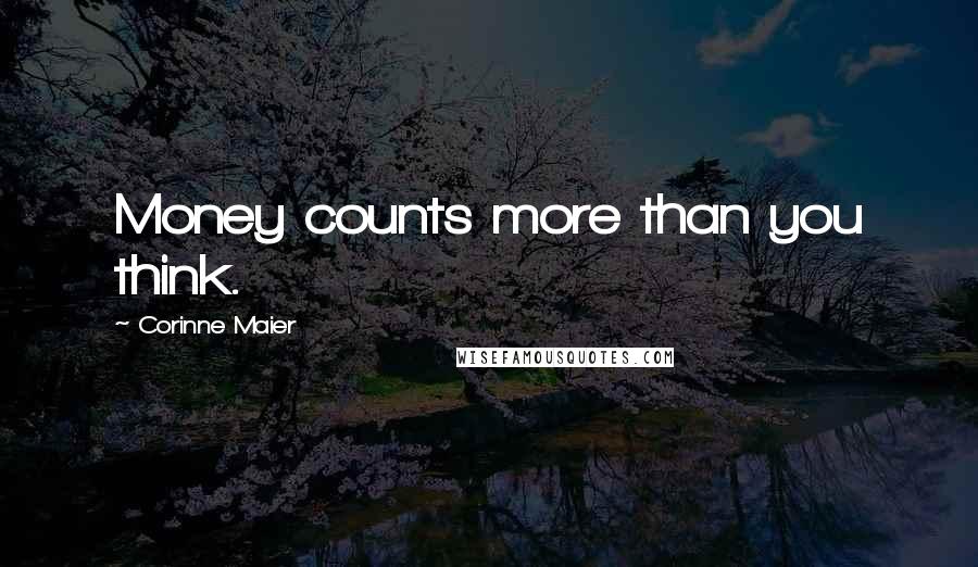 Corinne Maier Quotes: Money counts more than you think.