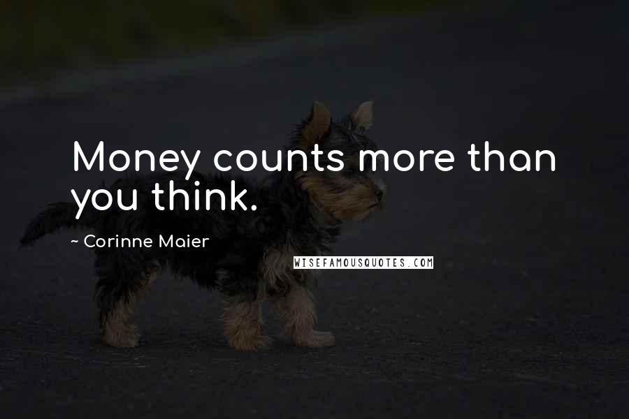 Corinne Maier Quotes: Money counts more than you think.