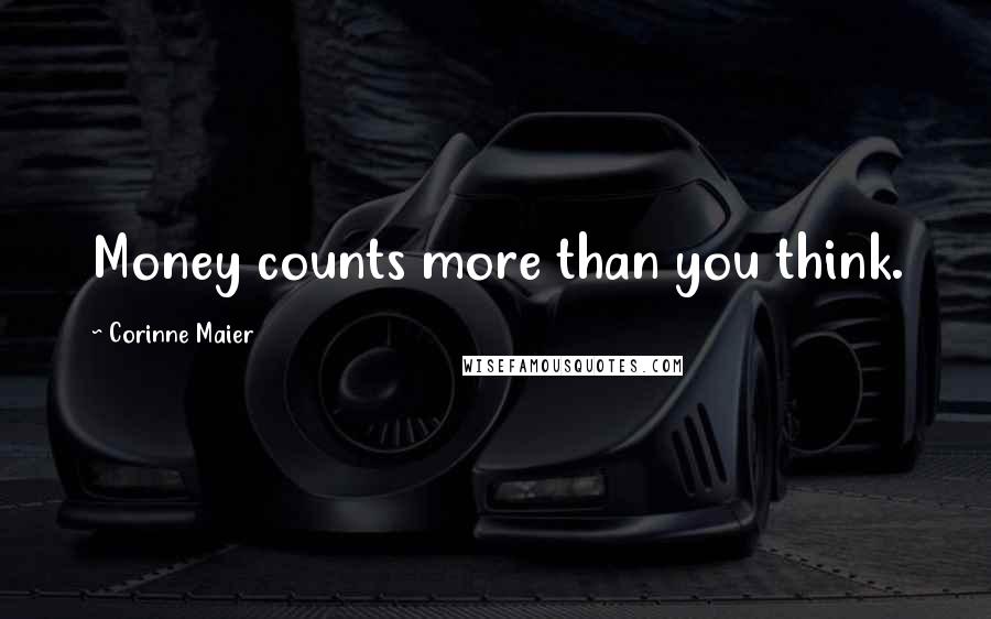 Corinne Maier Quotes: Money counts more than you think.