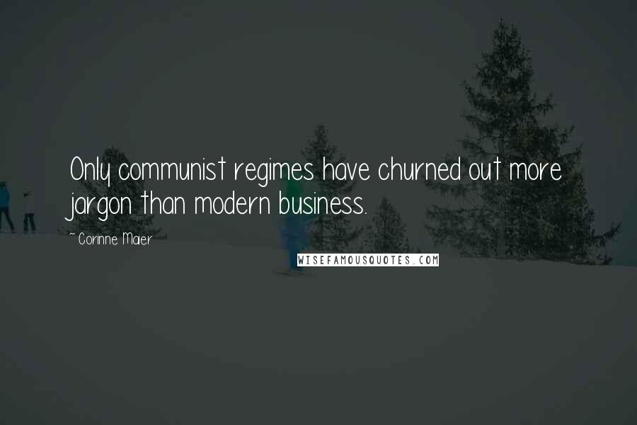 Corinne Maier Quotes: Only communist regimes have churned out more jargon than modern business.