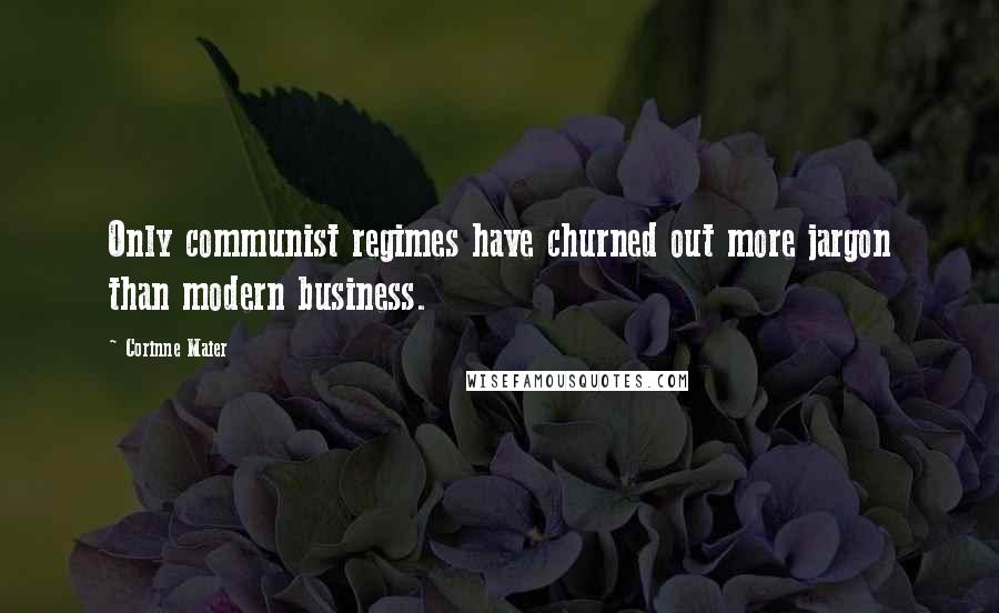 Corinne Maier Quotes: Only communist regimes have churned out more jargon than modern business.