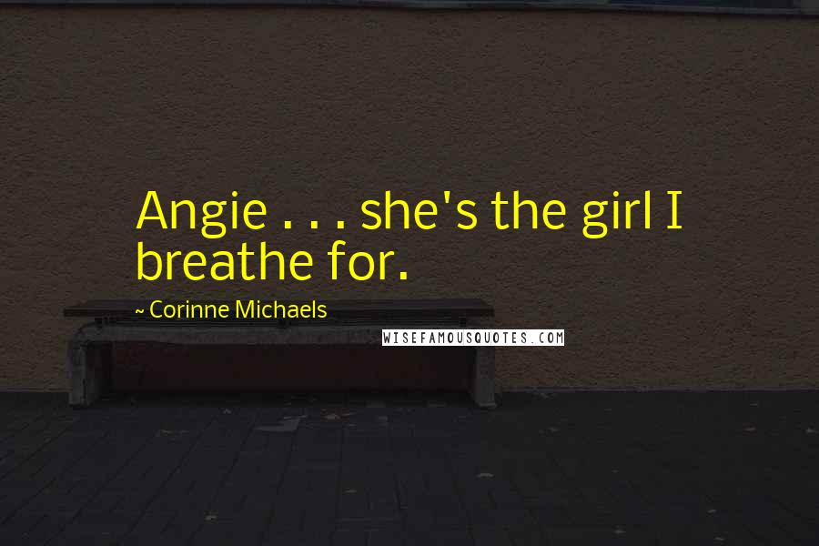 Corinne Michaels Quotes: Angie . . . she's the girl I breathe for.