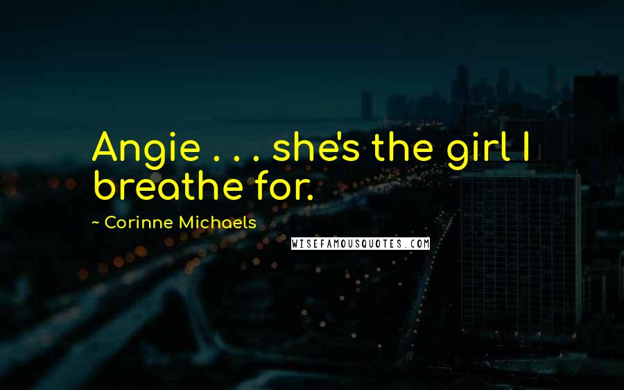 Corinne Michaels Quotes: Angie . . . she's the girl I breathe for.