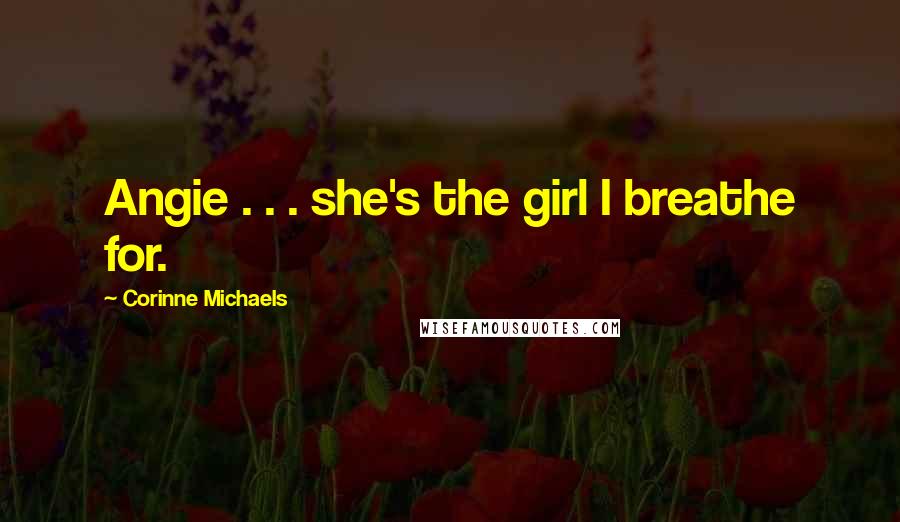 Corinne Michaels Quotes: Angie . . . she's the girl I breathe for.