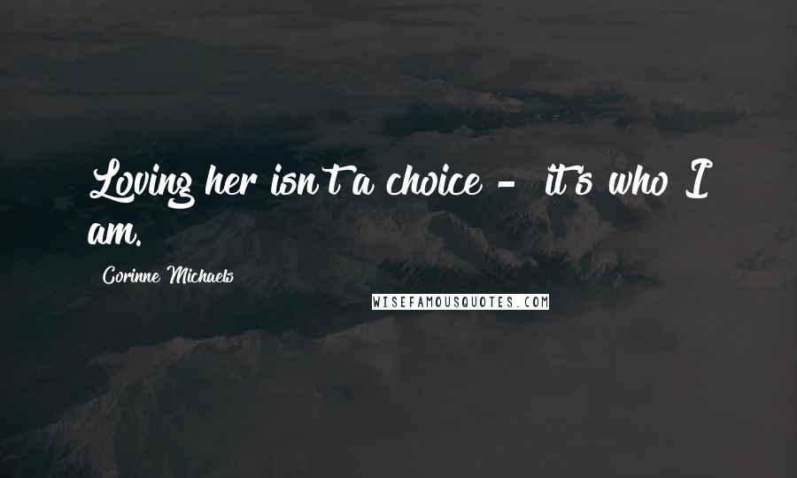 Corinne Michaels Quotes: Loving her isn't a choice -  it's who I am.