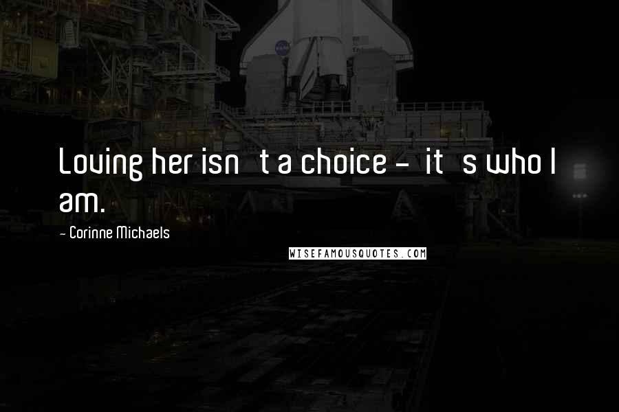 Corinne Michaels Quotes: Loving her isn't a choice - it's who I am.
