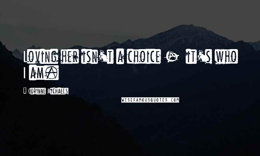 Corinne Michaels Quotes: Loving her isn't a choice -  it's who I am.