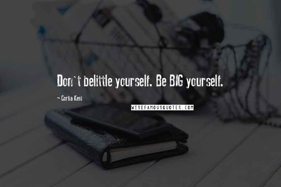 Corita Kent Quotes: Don't belittle yourself. Be BIG yourself.