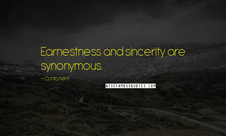Corita Kent Quotes: Earnestness and sincerity are synonymous.