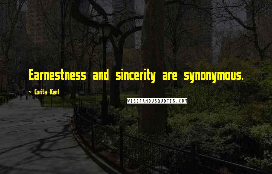 Corita Kent Quotes: Earnestness and sincerity are synonymous.