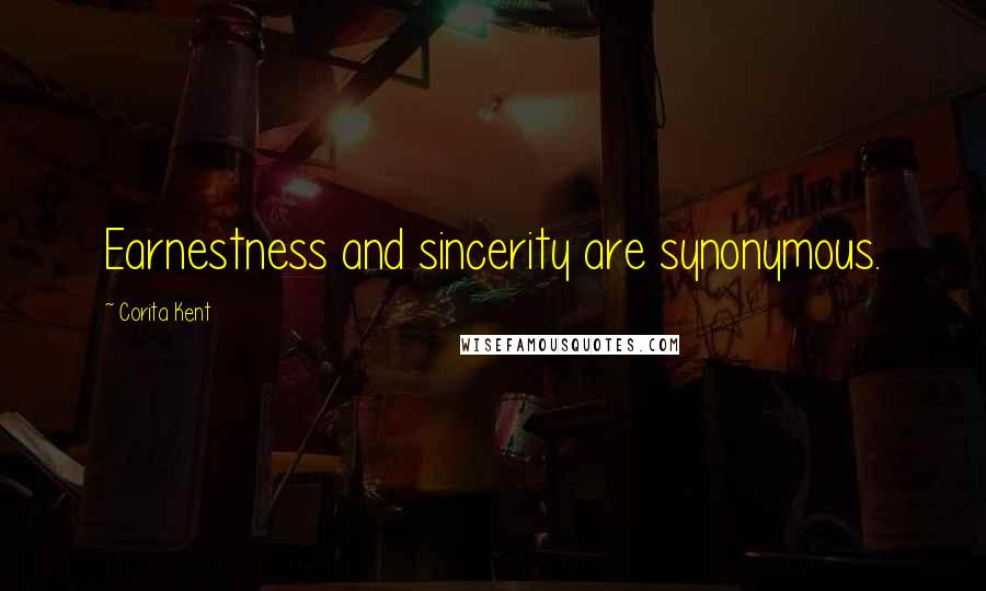 Corita Kent Quotes: Earnestness and sincerity are synonymous.