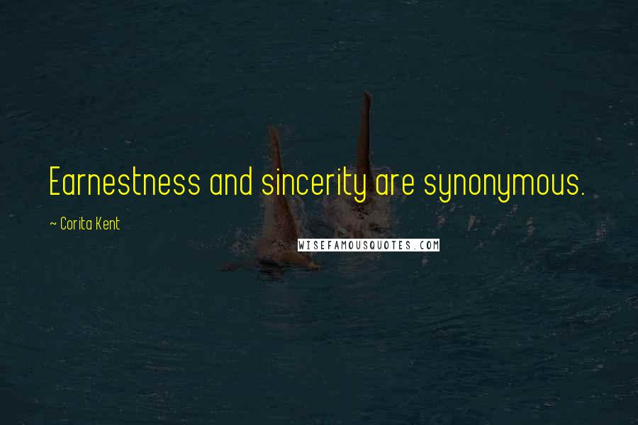 Corita Kent Quotes: Earnestness and sincerity are synonymous.