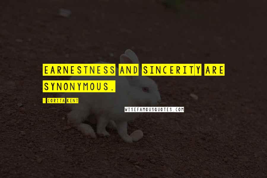 Corita Kent Quotes: Earnestness and sincerity are synonymous.