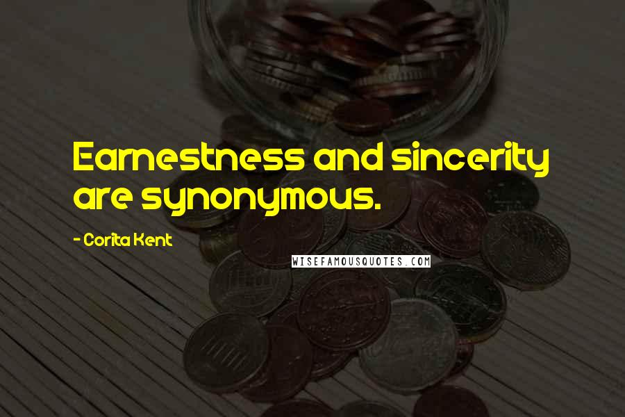 Corita Kent Quotes: Earnestness and sincerity are synonymous.