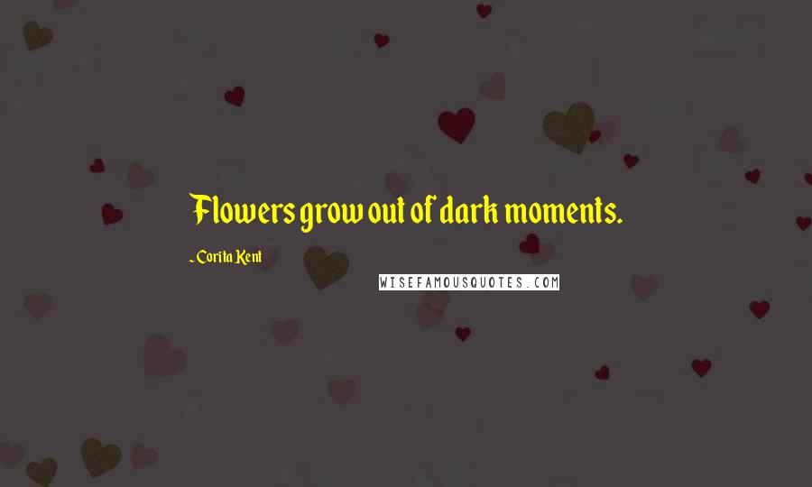 Corita Kent Quotes: Flowers grow out of dark moments.