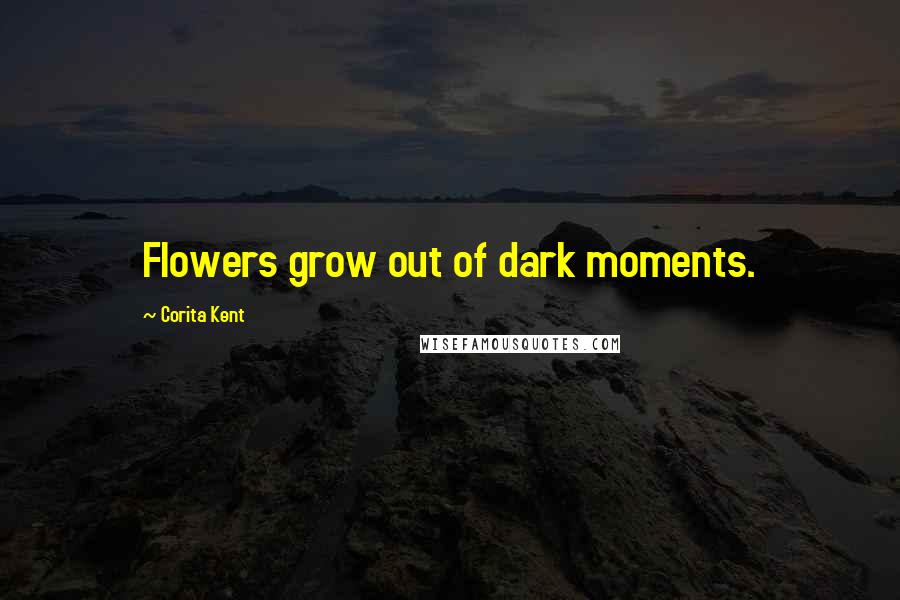 Corita Kent Quotes: Flowers grow out of dark moments.