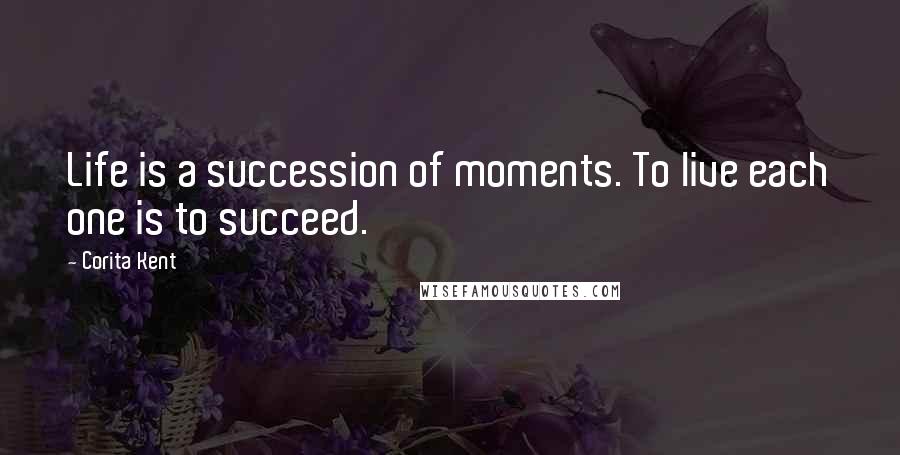 Corita Kent Quotes: Life is a succession of moments. To live each one is to succeed.