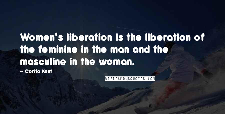 Corita Kent Quotes: Women's liberation is the liberation of the feminine in the man and the masculine in the woman.