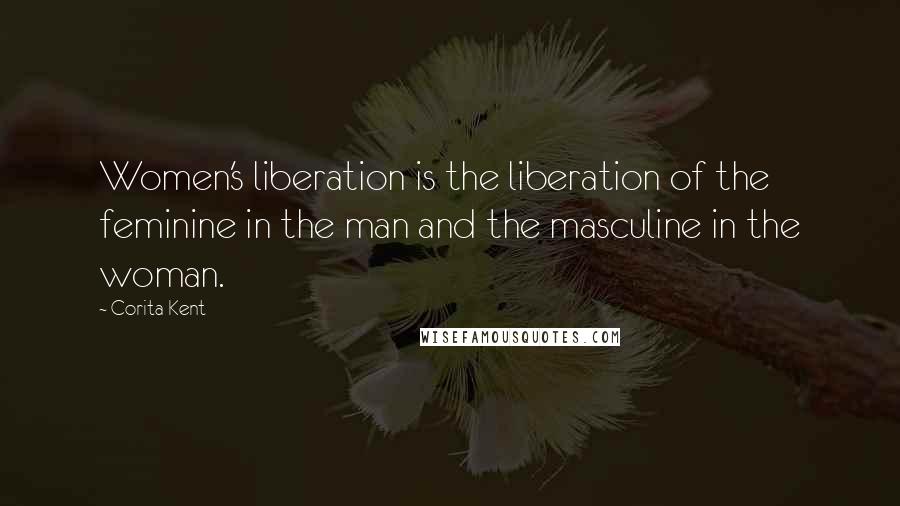 Corita Kent Quotes: Women's liberation is the liberation of the feminine in the man and the masculine in the woman.