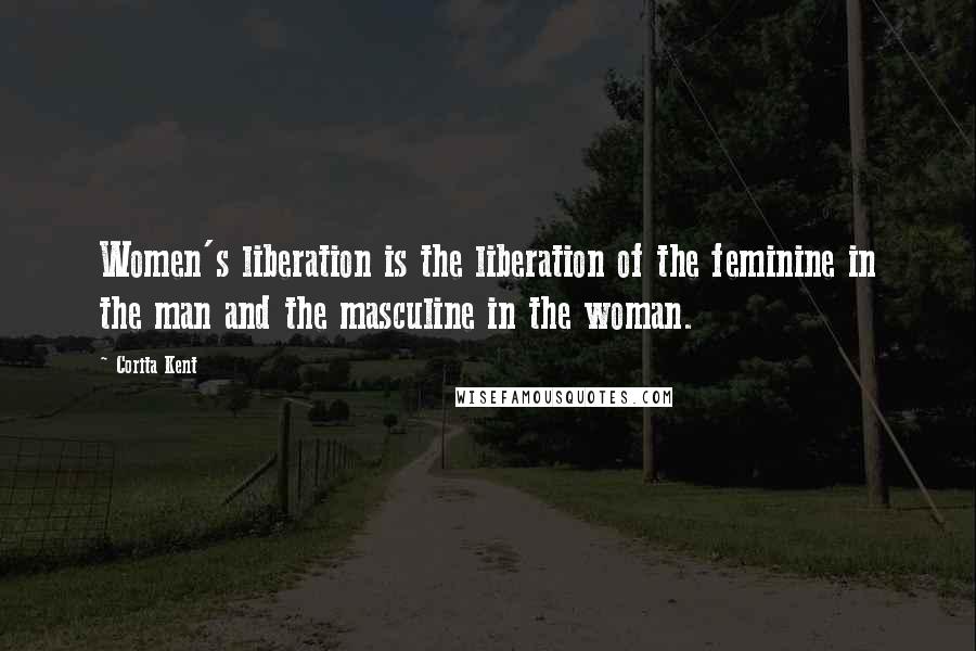 Corita Kent Quotes: Women's liberation is the liberation of the feminine in the man and the masculine in the woman.