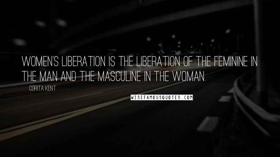 Corita Kent Quotes: Women's liberation is the liberation of the feminine in the man and the masculine in the woman.