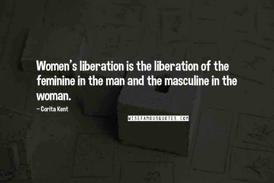 Corita Kent Quotes: Women's liberation is the liberation of the feminine in the man and the masculine in the woman.