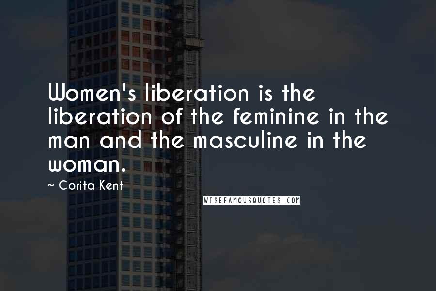 Corita Kent Quotes: Women's liberation is the liberation of the feminine in the man and the masculine in the woman.