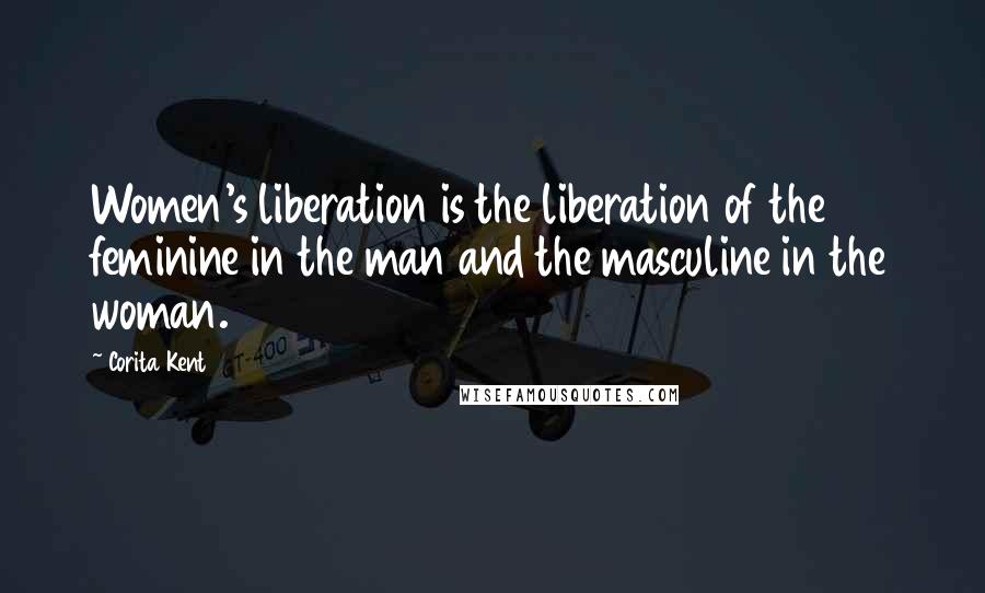 Corita Kent Quotes: Women's liberation is the liberation of the feminine in the man and the masculine in the woman.