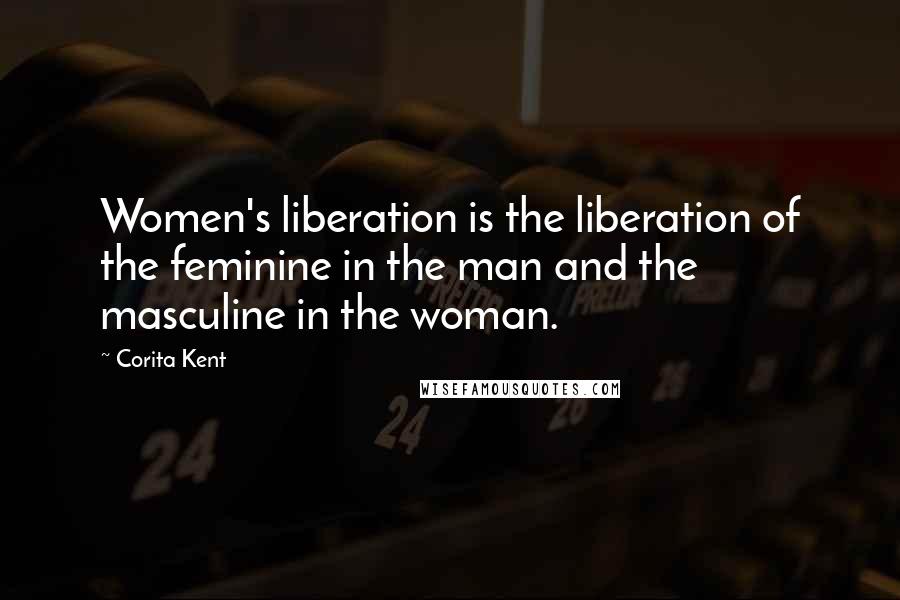 Corita Kent Quotes: Women's liberation is the liberation of the feminine in the man and the masculine in the woman.