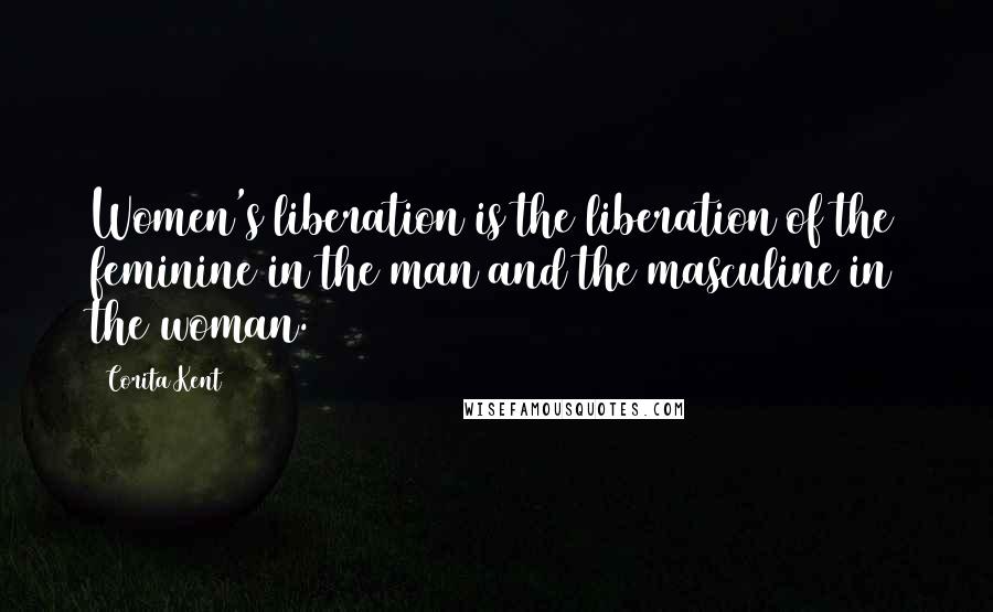 Corita Kent Quotes: Women's liberation is the liberation of the feminine in the man and the masculine in the woman.