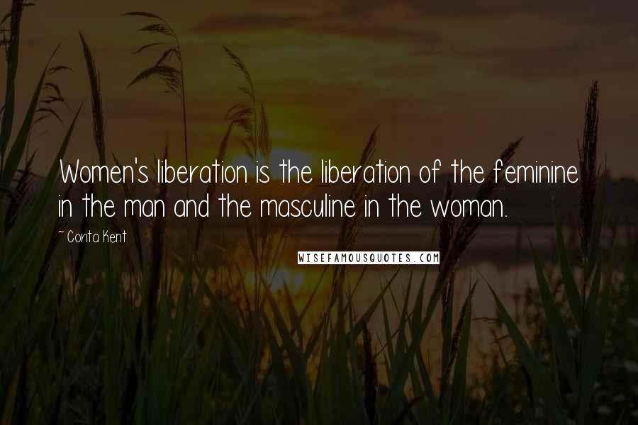 Corita Kent Quotes: Women's liberation is the liberation of the feminine in the man and the masculine in the woman.