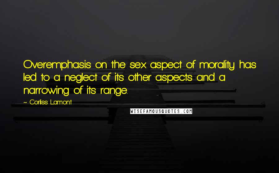 Corliss Lamont Quotes: Overemphasis on the sex aspect of morality has led to a neglect of its other aspects and a narrowing of its range.