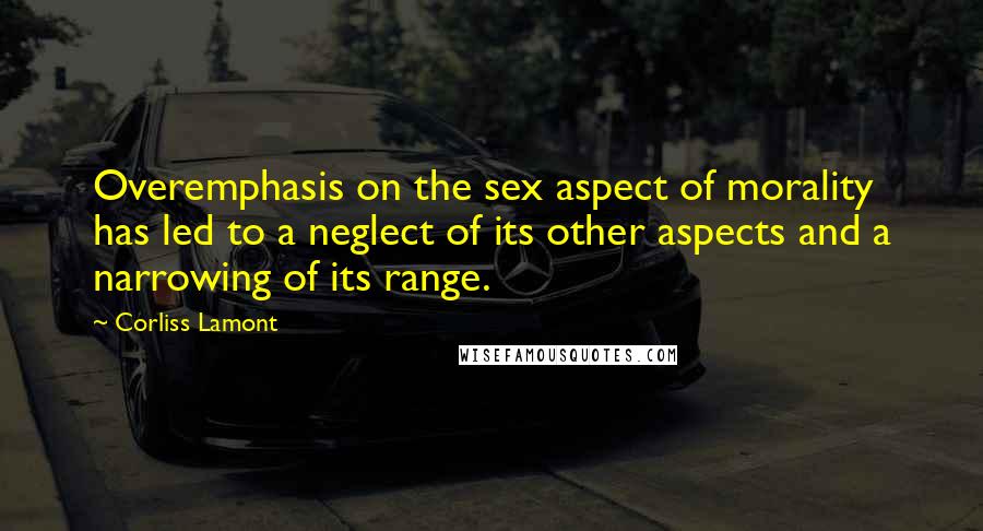 Corliss Lamont Quotes: Overemphasis on the sex aspect of morality has led to a neglect of its other aspects and a narrowing of its range.