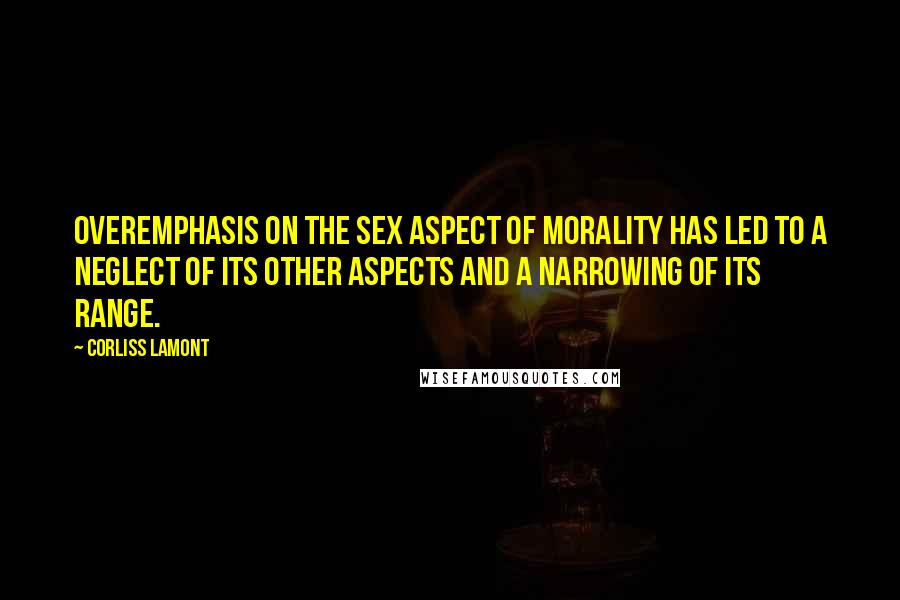 Corliss Lamont Quotes: Overemphasis on the sex aspect of morality has led to a neglect of its other aspects and a narrowing of its range.