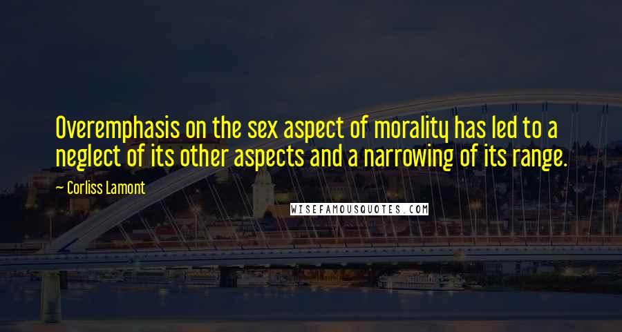 Corliss Lamont Quotes: Overemphasis on the sex aspect of morality has led to a neglect of its other aspects and a narrowing of its range.