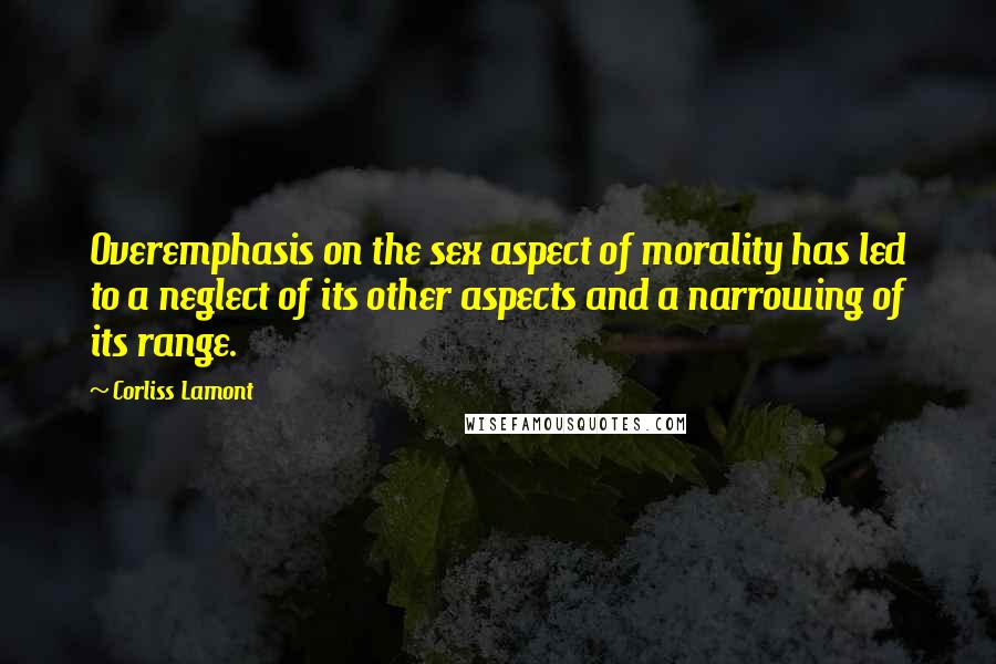 Corliss Lamont Quotes: Overemphasis on the sex aspect of morality has led to a neglect of its other aspects and a narrowing of its range.