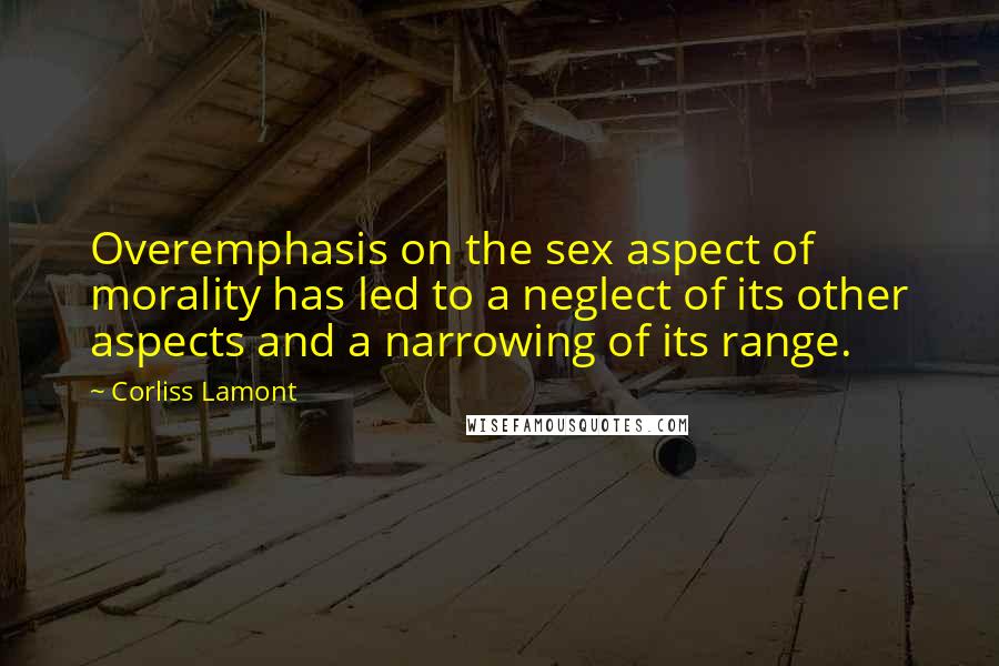 Corliss Lamont Quotes: Overemphasis on the sex aspect of morality has led to a neglect of its other aspects and a narrowing of its range.