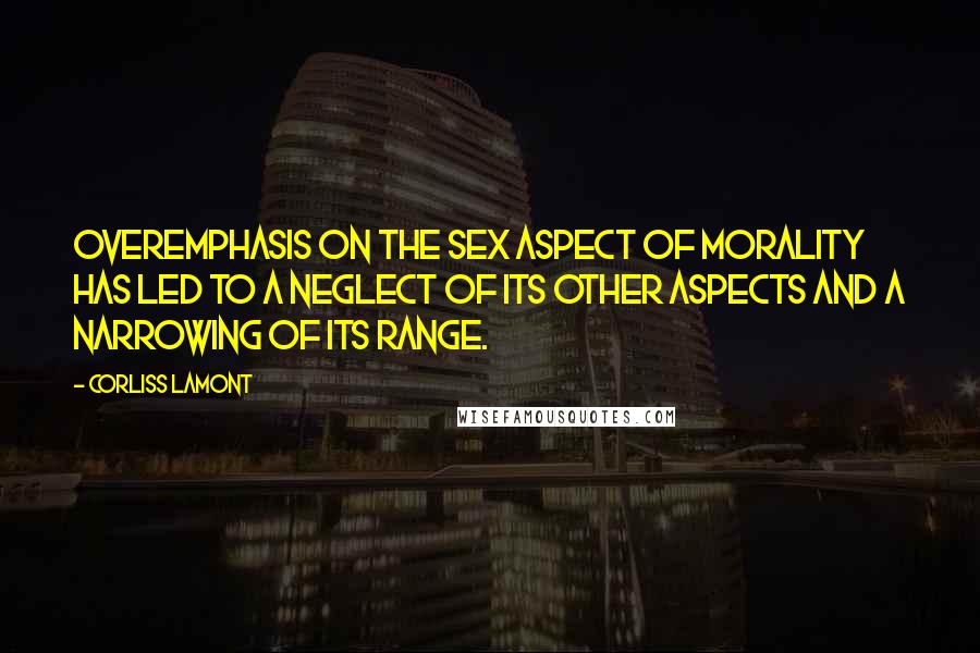 Corliss Lamont Quotes: Overemphasis on the sex aspect of morality has led to a neglect of its other aspects and a narrowing of its range.