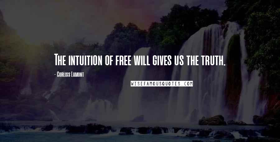 Corliss Lamont Quotes: The intuition of free will gives us the truth.