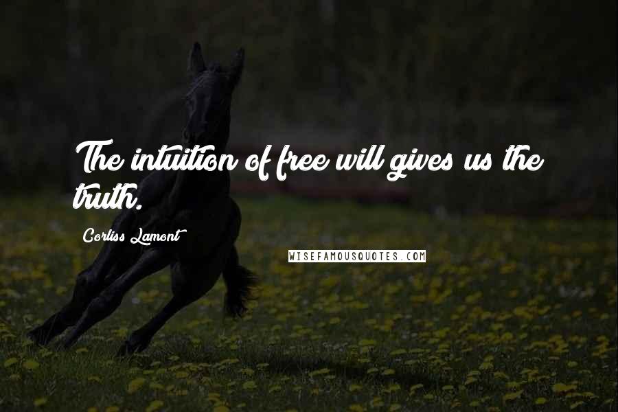 Corliss Lamont Quotes: The intuition of free will gives us the truth.