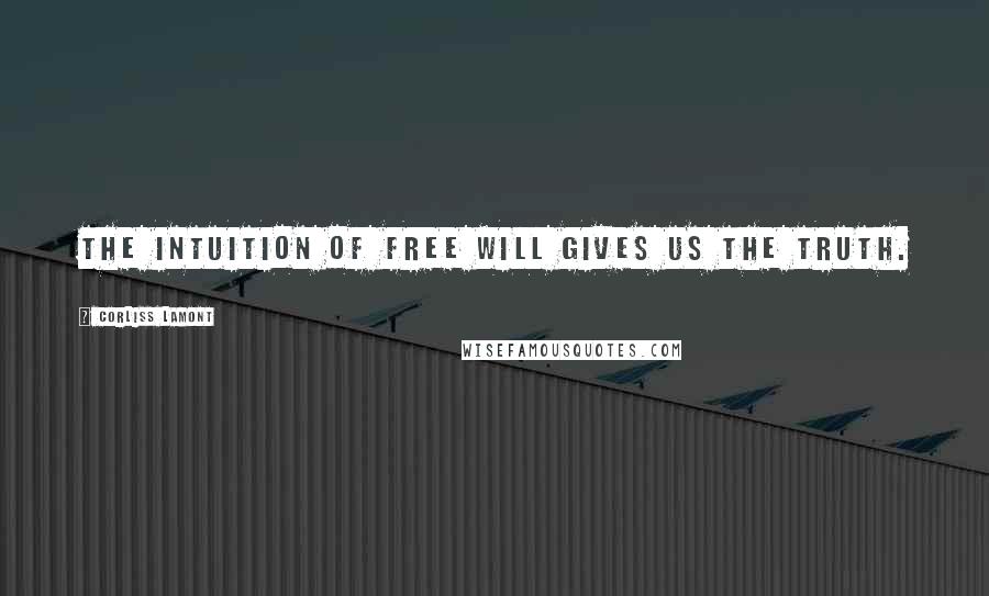 Corliss Lamont Quotes: The intuition of free will gives us the truth.