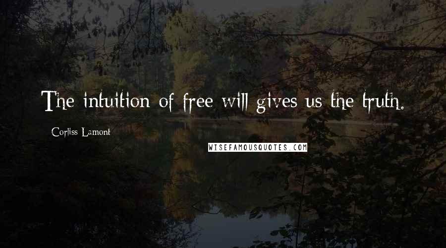 Corliss Lamont Quotes: The intuition of free will gives us the truth.