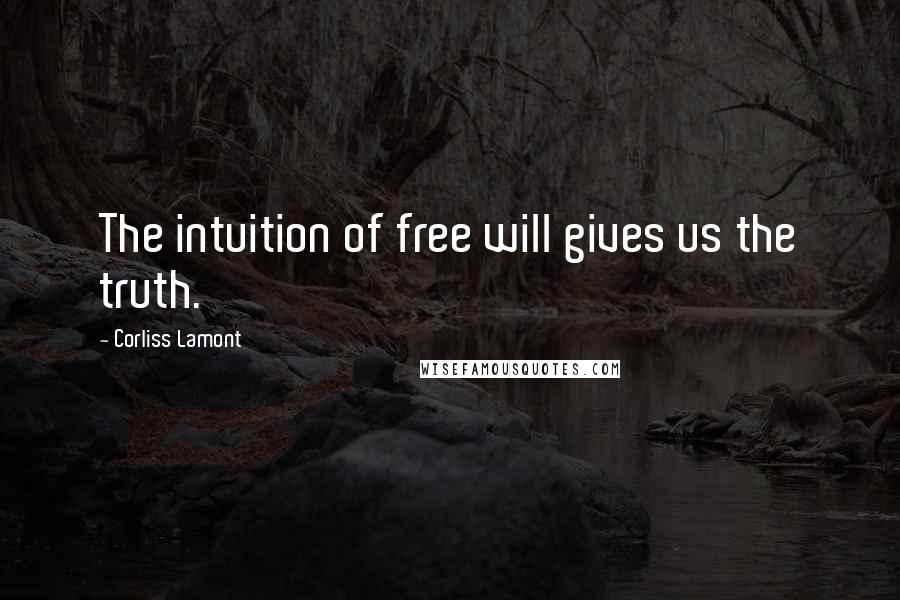 Corliss Lamont Quotes: The intuition of free will gives us the truth.