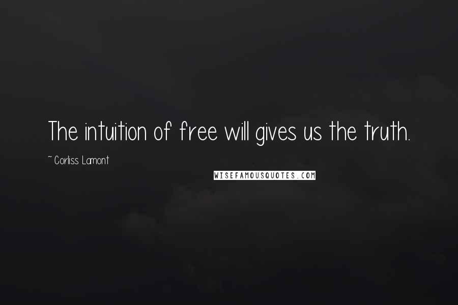 Corliss Lamont Quotes: The intuition of free will gives us the truth.